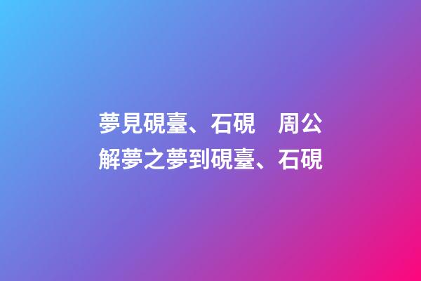 夢見硯臺、石硯　周公解夢之夢到硯臺、石硯